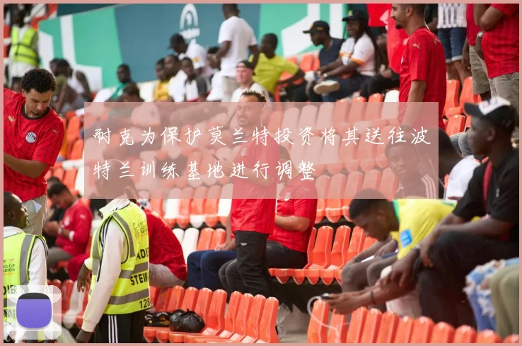 耐克为保护莫兰特投资将其送往波特兰训练基地进行调整